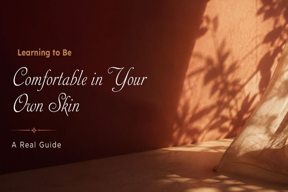 Learning to Be Comfortable in Your Own Skin — A Real Guide